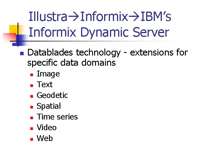 Illustra Informix IBM’s Informix Dynamic Server n Datablades technology - extensions for specific data