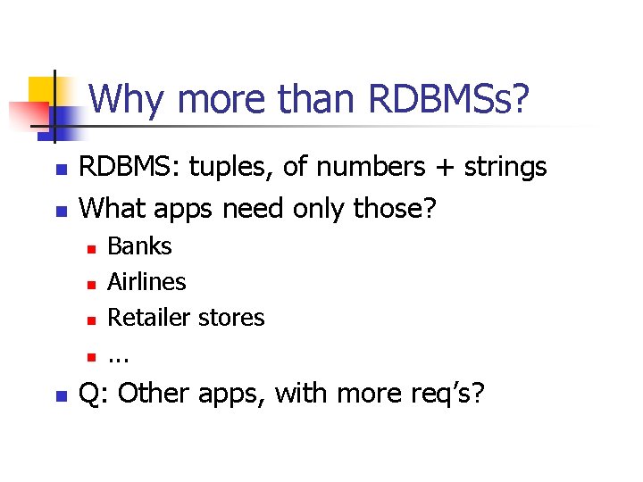 Why more than RDBMSs? n n RDBMS: tuples, of numbers + strings What apps