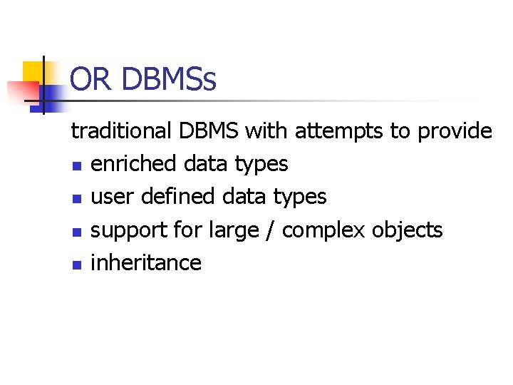 OR DBMSs traditional DBMS with attempts to provide n enriched data types n user