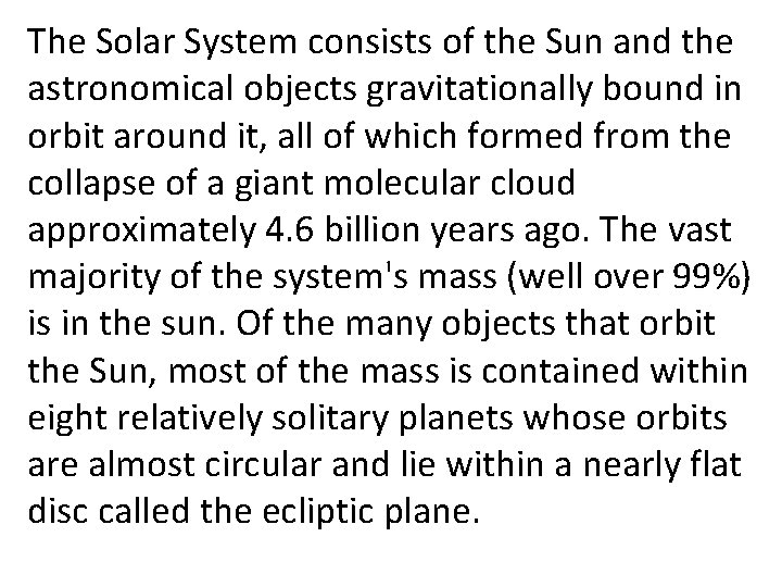 The Solar System consists of the Sun and the astronomical objects gravitationally bound in