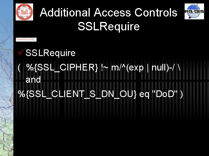 Additional Access Controls SSLRequire ü SSLRequire ( %{SSL_CIPHER} !~ m/^(exp | null)-/  and