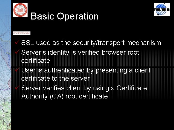 Basic Operation ü SSL used as the security/transport mechanism ü Server’s identity is verified