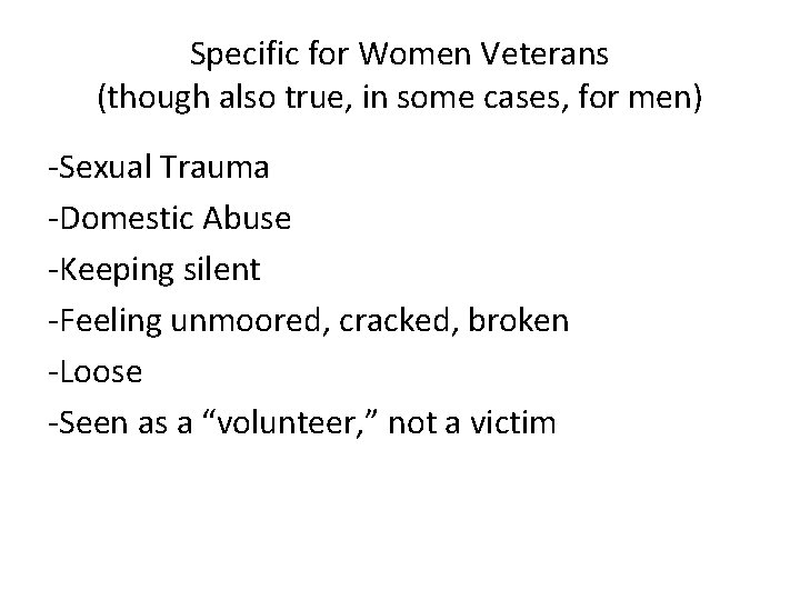 Specific for Women Veterans (though also true, in some cases, for men) -Sexual Trauma