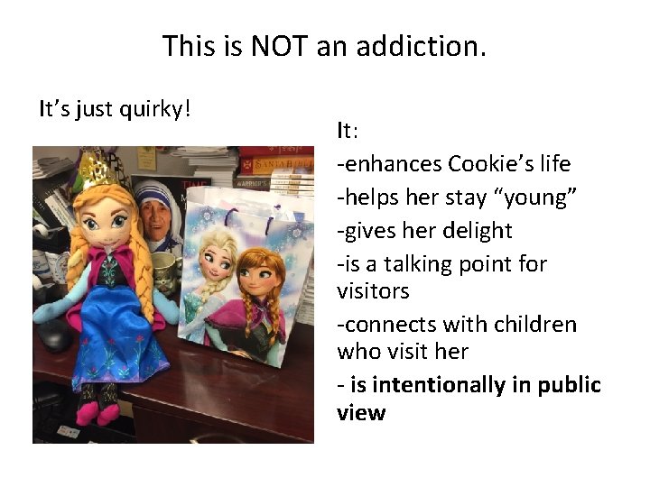 This is NOT an addiction. It’s just quirky! It: -enhances Cookie’s life -helps her