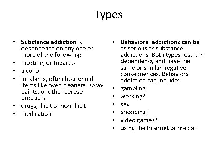 Types • Substance addiction is dependence on any one or more of the following: