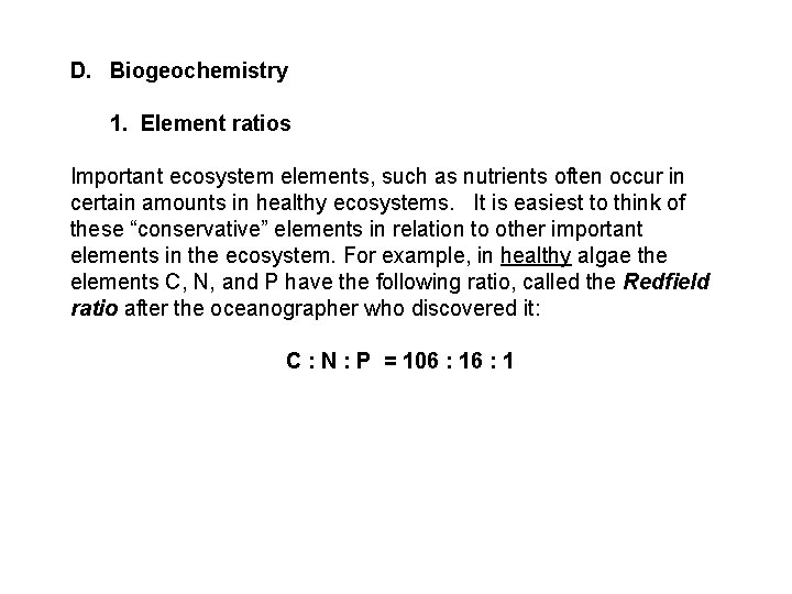 D. Biogeochemistry 1. Element ratios Important ecosystem elements, such as nutrients often occur in