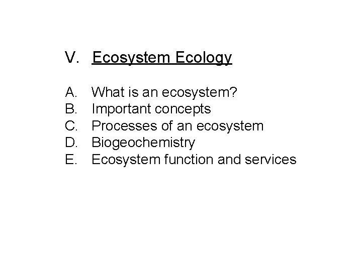 V. Ecosystem Ecology A. B. C. D. E. What is an ecosystem? Important concepts