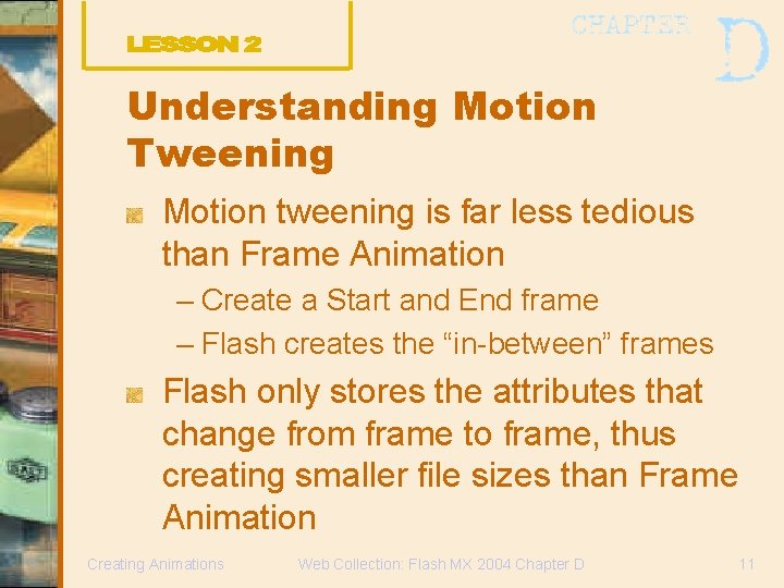 Understanding Motion Tweening Motion tweening is far less tedious than Frame Animation – Create