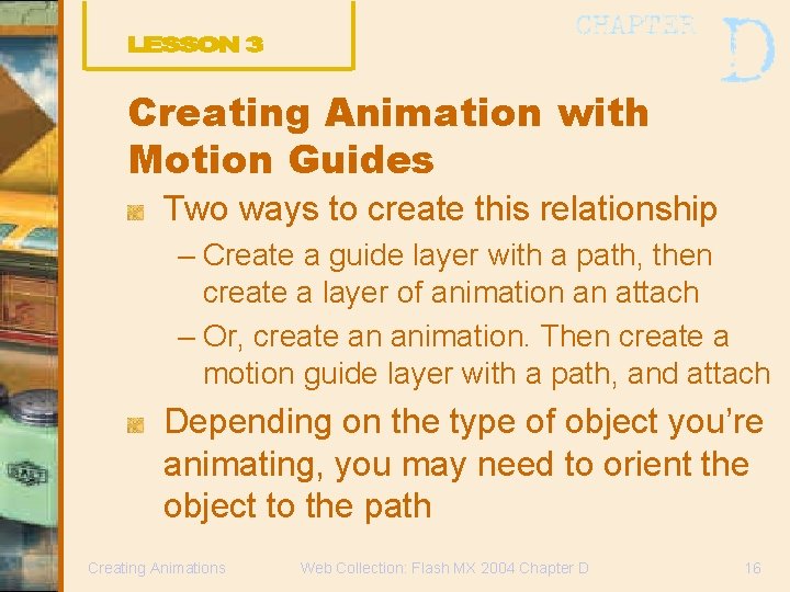 Creating Animation with Motion Guides Two ways to create this relationship – Create a