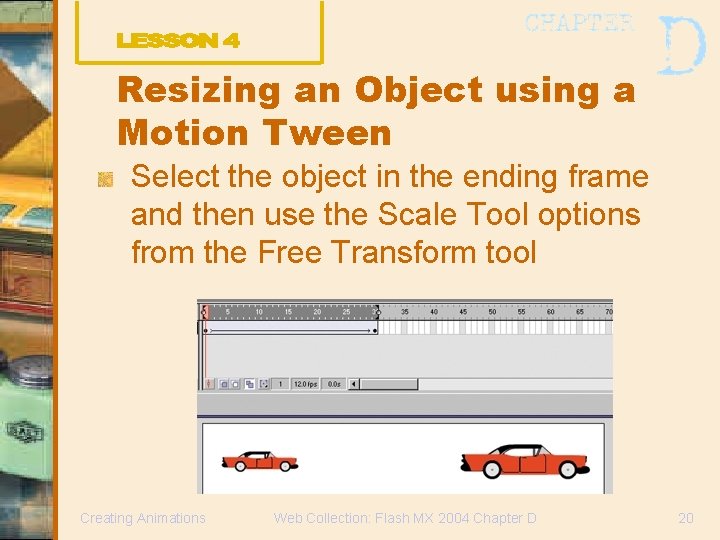 Resizing an Object using a Motion Tween Select the object in the ending frame Resizing an Object using a Motion Tween Select the object in the ending frame