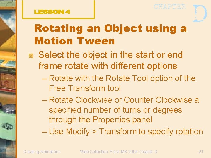 Rotating an Object using a Motion Tween Select the object in the start or