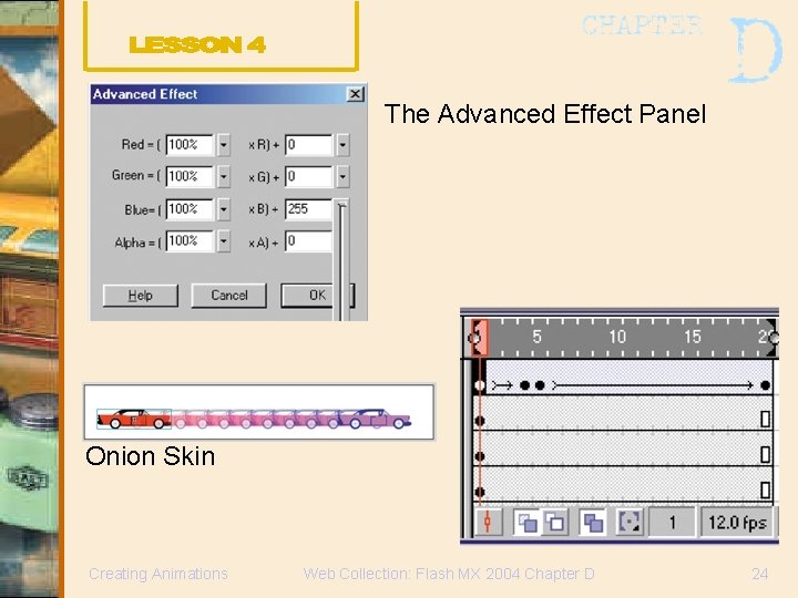 The Advanced Effect Panel Onion Skin Creating Animations Web Collection: Flash MX 2004 Chapter The Advanced Effect Panel Onion Skin Creating Animations Web Collection: Flash MX 2004 Chapter
