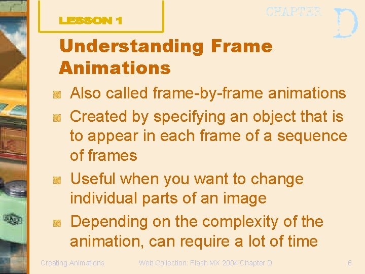 Understanding Frame Animations Also called frame-by-frame animations Created by specifying an object that is Understanding Frame Animations Also called frame-by-frame animations Created by specifying an object that is