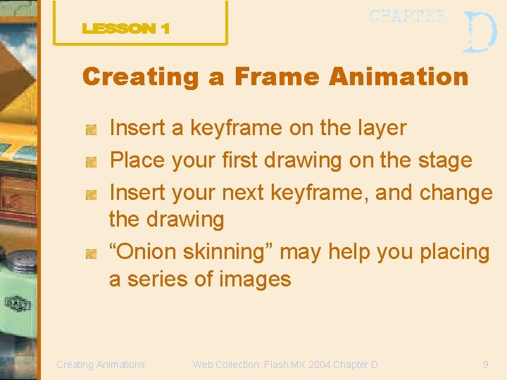 Creating a Frame Animation Insert a keyframe on the layer Place your first drawing