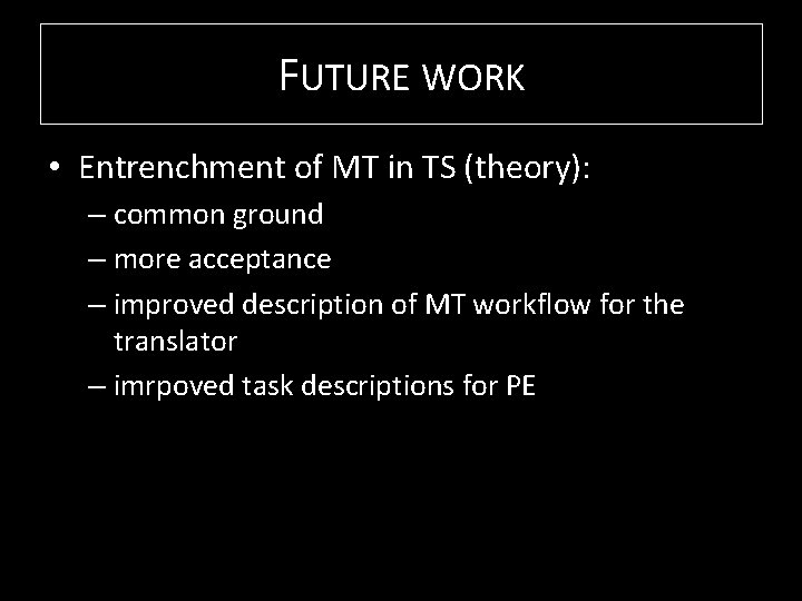 FUTURE WORK • Entrenchment of MT in TS (theory): – common ground – more