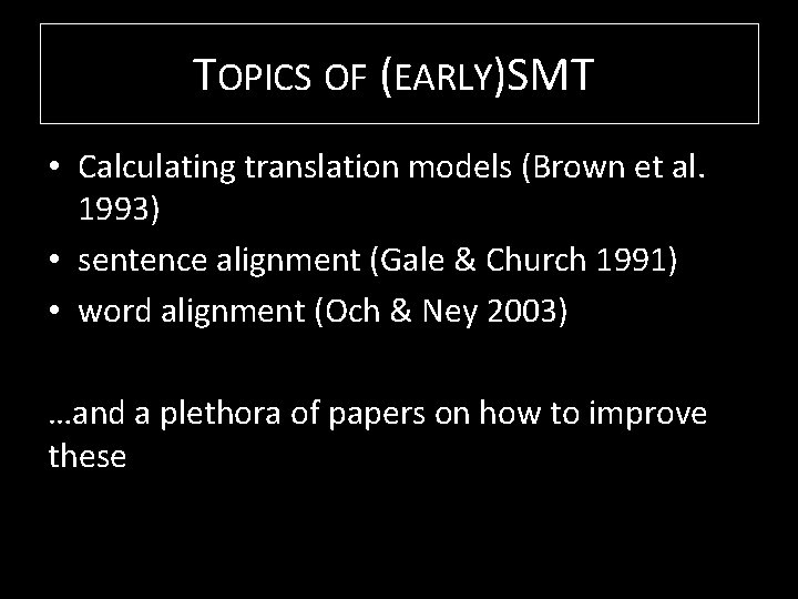 TOPICS OF (EARLY)SMT • Calculating translation models (Brown et al. 1993) • sentence alignment