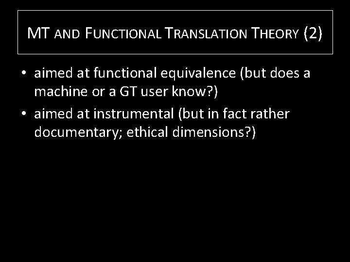 MT AND FUNCTIONAL TRANSLATION THEORY (2) • aimed at functional equivalence (but does a