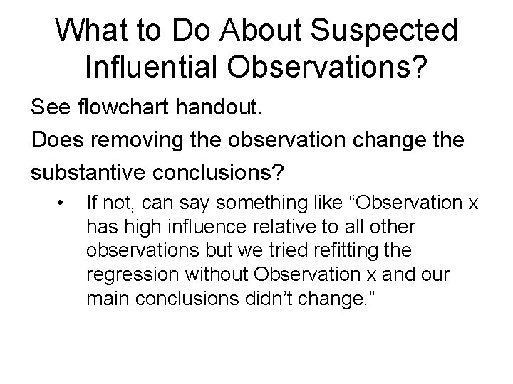 What to Do About Suspected Influential Observations? See flowchart handout. Does removing the observation