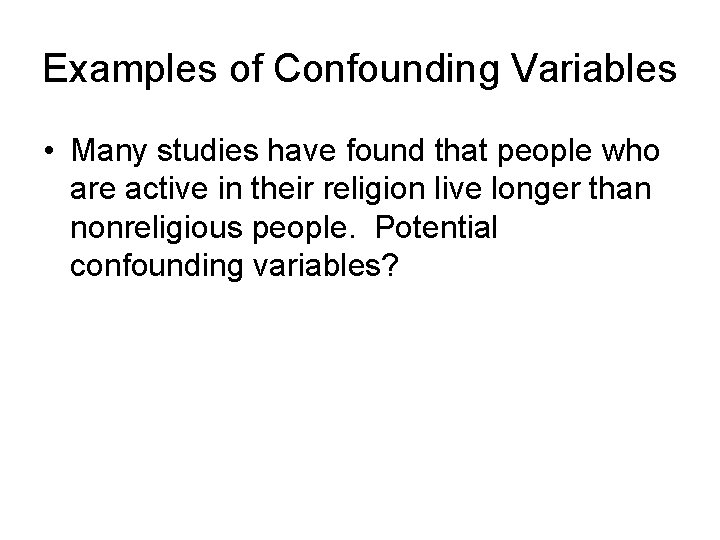 Examples of Confounding Variables • Many studies have found that people who are active