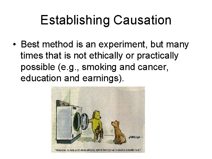 Establishing Causation • Best method is an experiment, but many times that is not