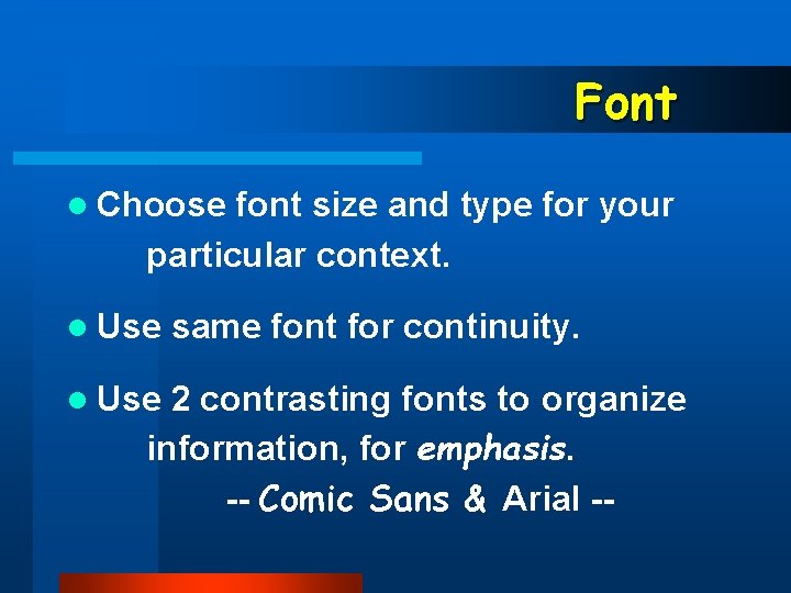 Font l Choose font size and type for your particular context. l Use same