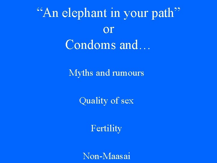 “An elephant in your path” or Condoms and… Myths and rumours Quality of sex “An elephant in your path” or Condoms and… Myths and rumours Quality of sex