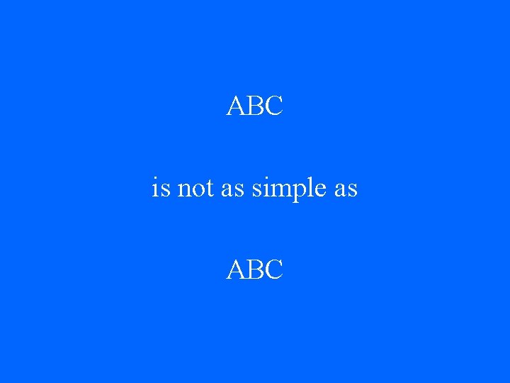 ABC is not as simple as ABC ABC is not as simple as ABC