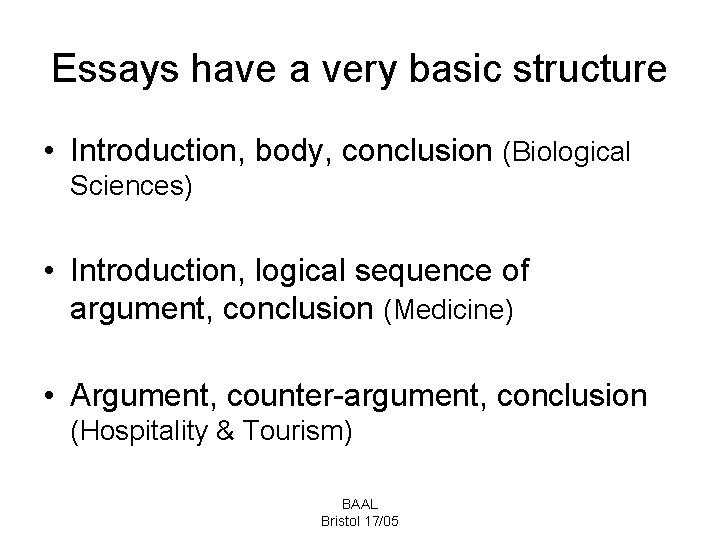 Essays have a very basic structure • Introduction, body, conclusion (Biological Sciences) • Introduction,