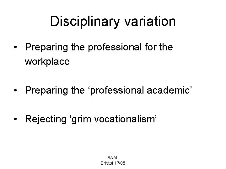 Disciplinary variation • Preparing the professional for the workplace • Preparing the ‘professional academic’