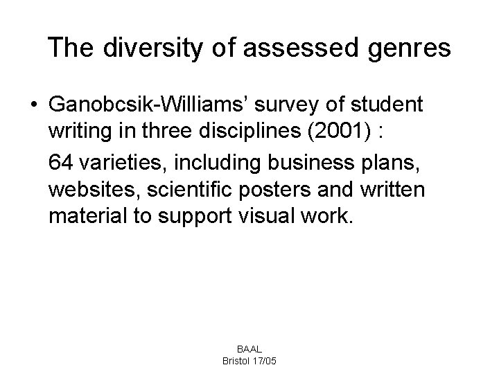 The diversity of assessed genres • Ganobcsik-Williams’ survey of student writing in three disciplines