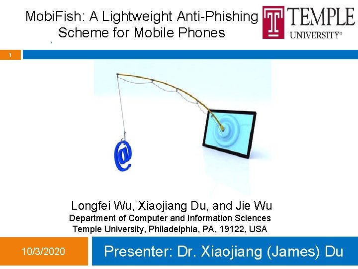 Mobi. Fish: A Lightweight Anti-Phishing Scheme for Mobile Phones 1 Longfei Wu, Xiaojiang Du,