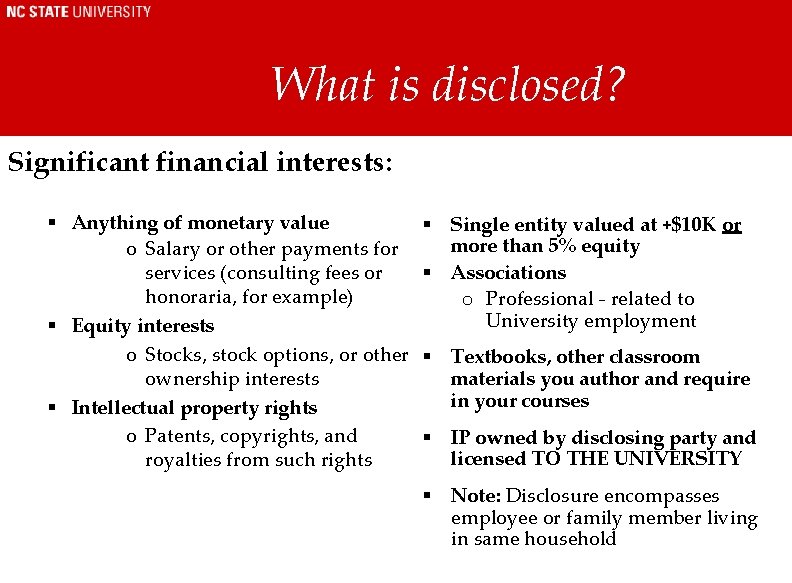 What is disclosed? Significant financial interests: § Anything of monetary value o Salary or What is disclosed? Significant financial interests: § Anything of monetary value o Salary or