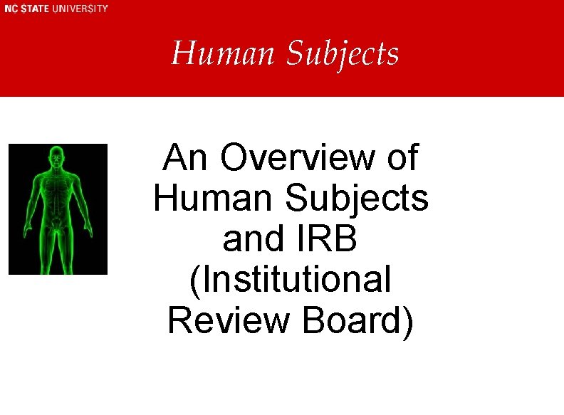 Human Subjects An Overview of Human Subjects and IRB (Institutional Review Board) Human Subjects An Overview of Human Subjects and IRB (Institutional Review Board)