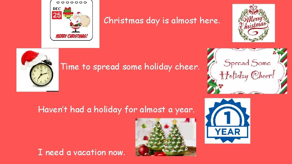 Christmas day is almost here. Time to spread some holiday cheer. Haven’t had a