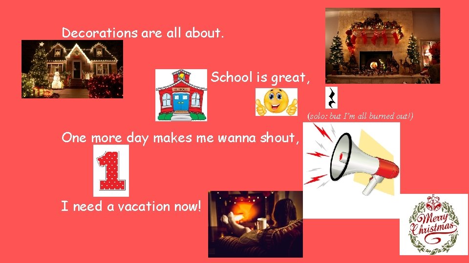 Decorations are all about. School is great, (solo: but I’m all burned out!) One