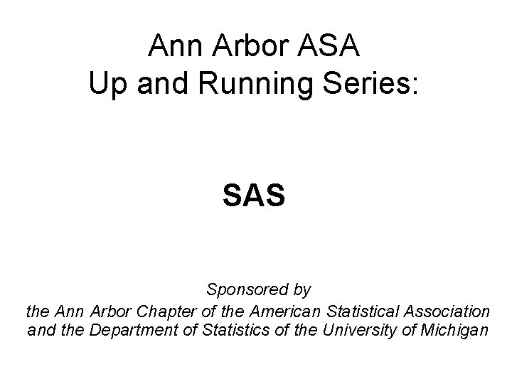 Ann Arbor ASA Up and Running Series: SAS Sponsored by the Ann Arbor Chapter