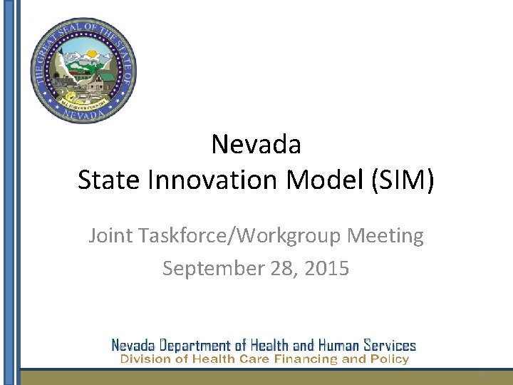 Nevada State Innovation Model (SIM) Joint Taskforce/Workgroup Meeting September 28, 2015 1 