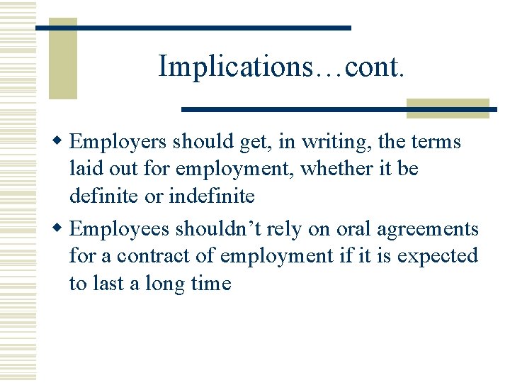 Implications…cont. w Employers should get, in writing, the terms laid out for employment, whether