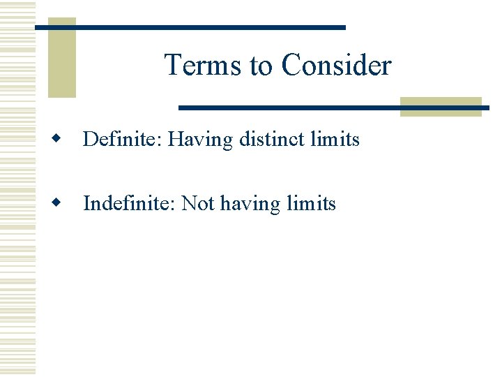 Terms to Consider w Definite: Having distinct limits w Indefinite: Not having limits 