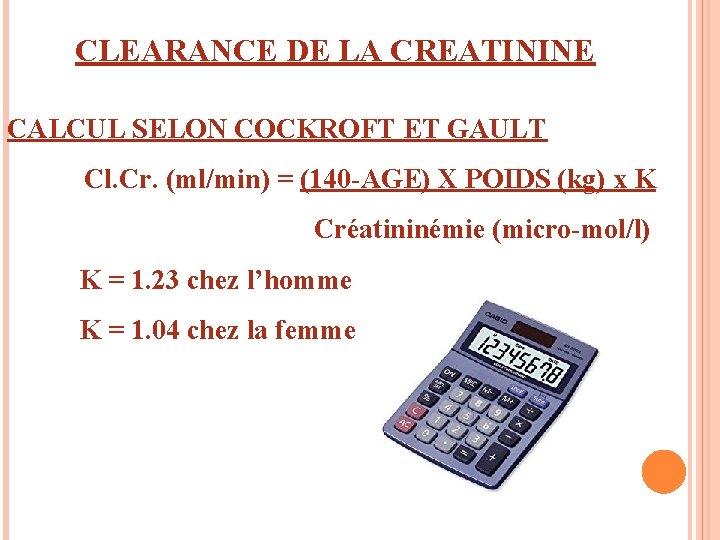 CLEARANCE DE LA CREATININE CALCUL SELON COCKROFT ET GAULT Cl. Cr. (ml/min) = (140