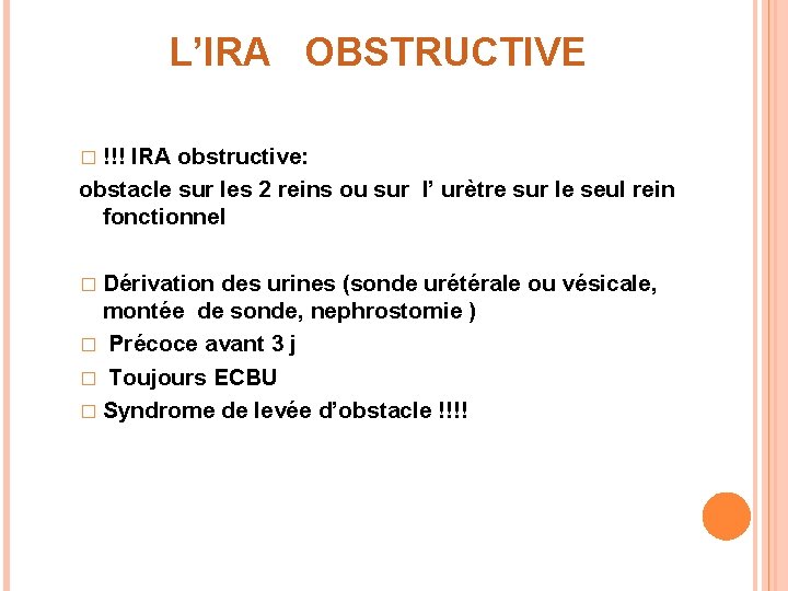 L’IRA OBSTRUCTIVE � !!! IRA obstructive: obstacle sur les 2 reins ou sur l’