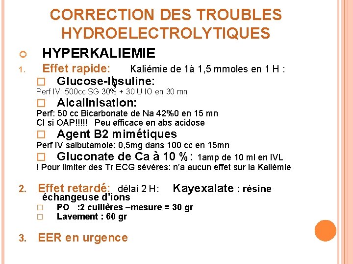 CORRECTION DES TROUBLES HYDROELECTROLYTIQUES 1. HYPERKALIEMIE Effet rapide: Kaliémie de 1à 1, 5 mmoles