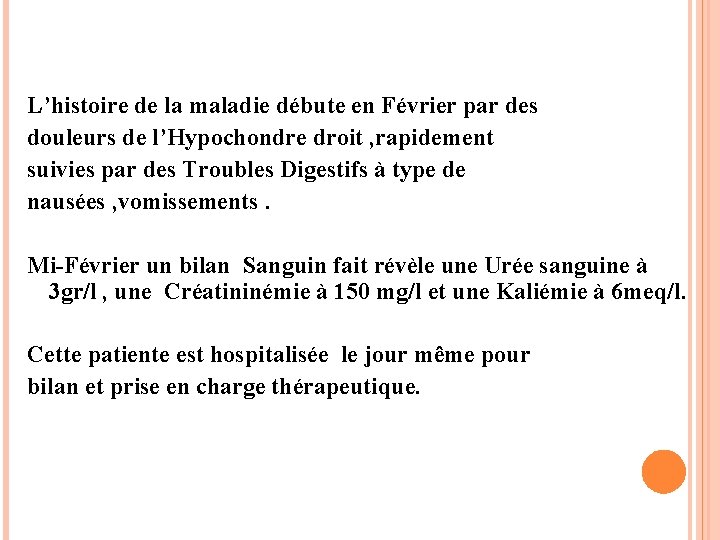 L’histoire de la maladie débute en Février par des douleurs de l’Hypochondre droit ,