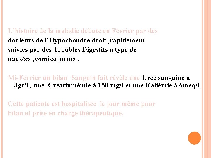 L’histoire de la maladie débute en Février par des douleurs de l’Hypochondre droit ,