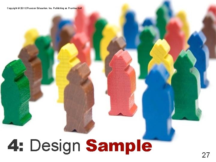 Copyright © 20112 Pearson Education, Inc. Publishing as Prentice Hall 4: Design Sample 27