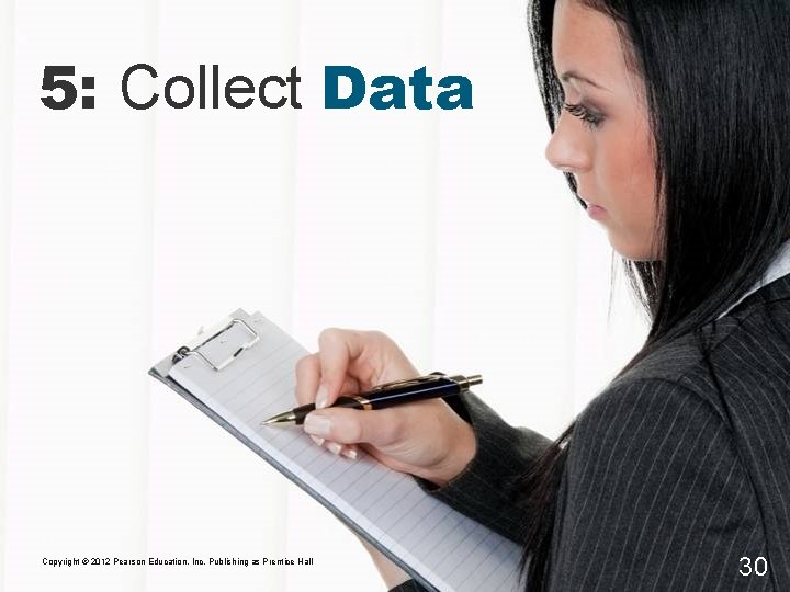 5: Collect Data Copyright © 2012 Pearson Education, Inc. Publishing as Prentice Hall 30