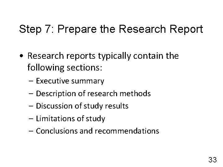 Step 7: Prepare the Research Report • Research reports typically contain the following sections: