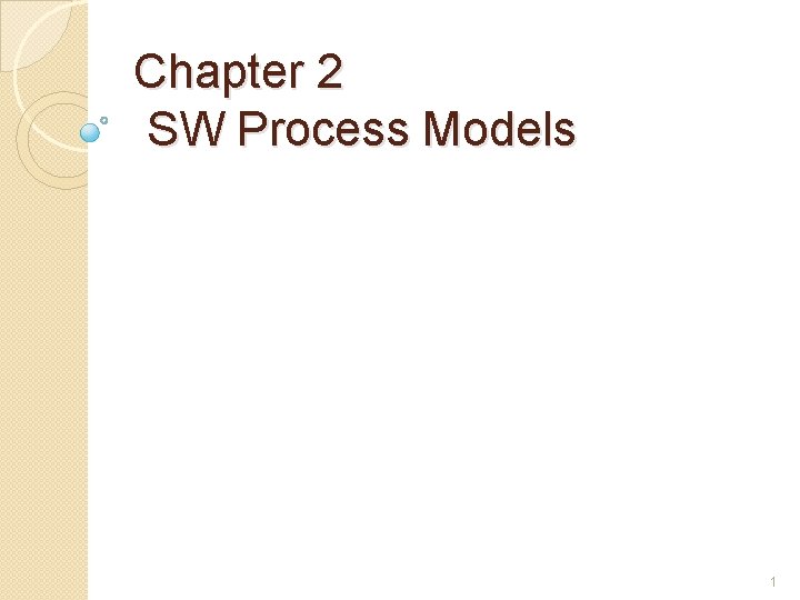 Chapter 2 SW Process Models 1 