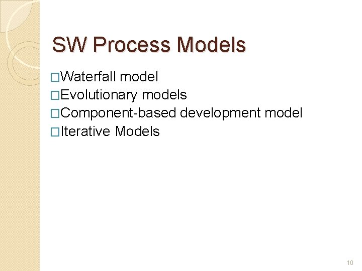 SW Process Models �Waterfall model �Evolutionary models �Component-based development model �Iterative Models 10 