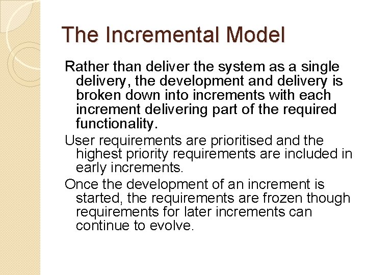 The Incremental Model Rather than deliver the system as a single delivery, the development